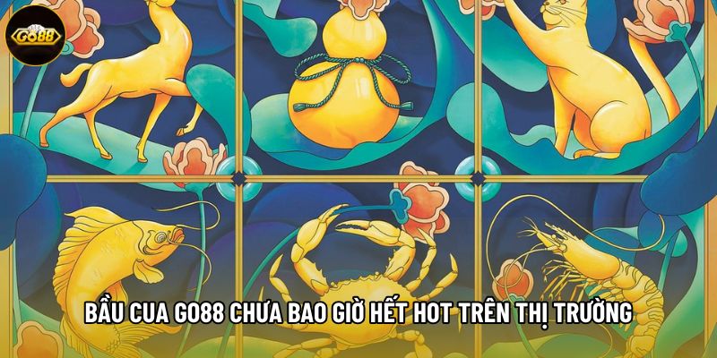 Bầu cua Go88 chưa bao giờ hết hot trên thị trường