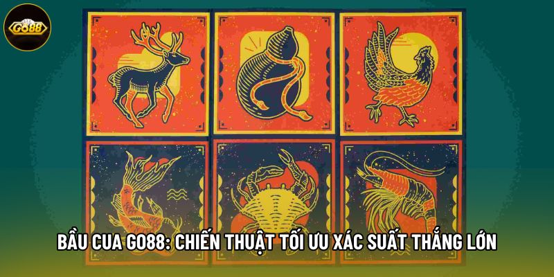 Bầu Cua Go88: Chiến Thuật Tối Ưu Xác Suất Thắng Lớn