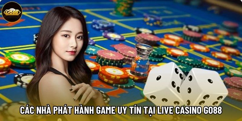 Các nhà phát hành game uy tín tại Live Casino Go88