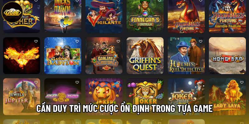 Cần duy trì mức cược ổn định trong tựa game