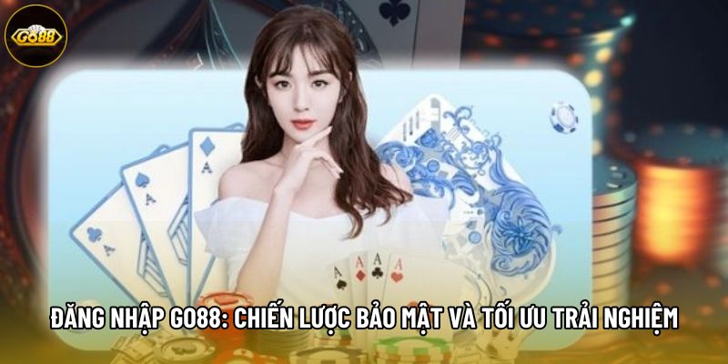 Đăng Nhập Go88: Chiến Lược Bảo Mật Và Tối Ưu Trải Nghiệm