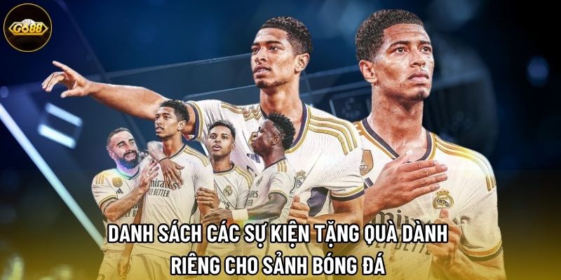 Danh sách các sự kiện tặng quà dành riêng cho sảnh bóng đá