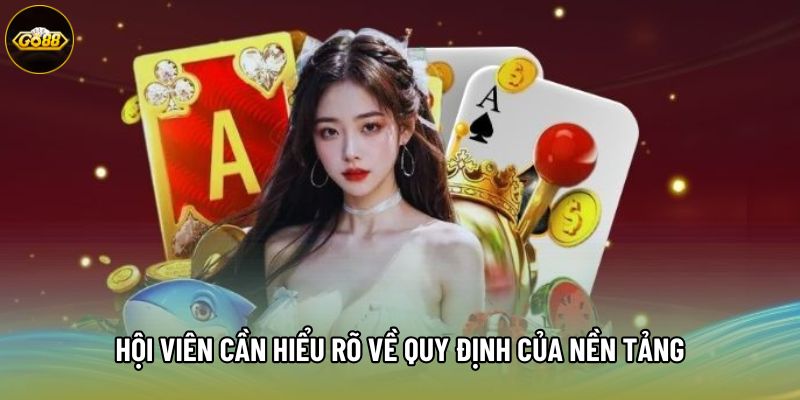 Hội viên cần hiểu rõ về quy định của nền tảng