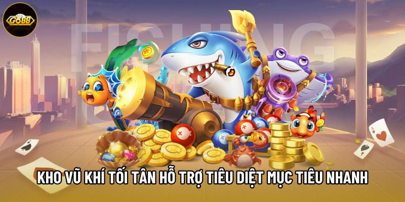 Kho vũ khí tối tân hỗ trợ tiêu diệt mục tiêu nhanh