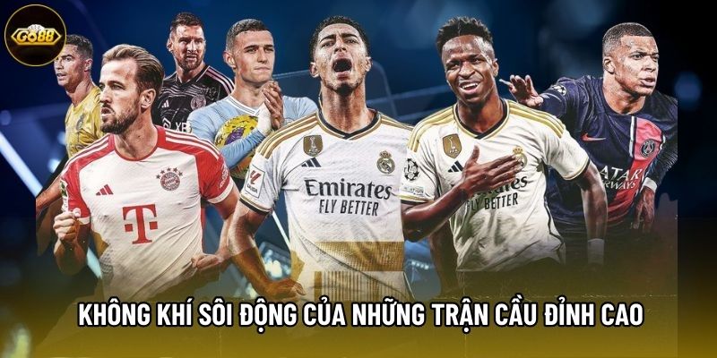 Không khí sôi động của những trận cầu đỉnh cao