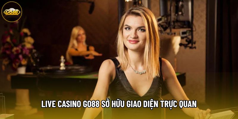 Live Casino Go88 sở hữu giao diện trực quan Live Casino Go88 sở hữu giao diện trực quan