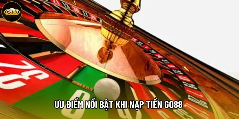 Ưu điểm nổi bật khi nạp tiền GO88 Ưu điểm nổi bật khi nạp tiền GO88