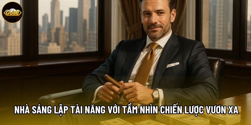 Nhà sáng lập tài năng với tầm nhìn chiến lược vươn xa