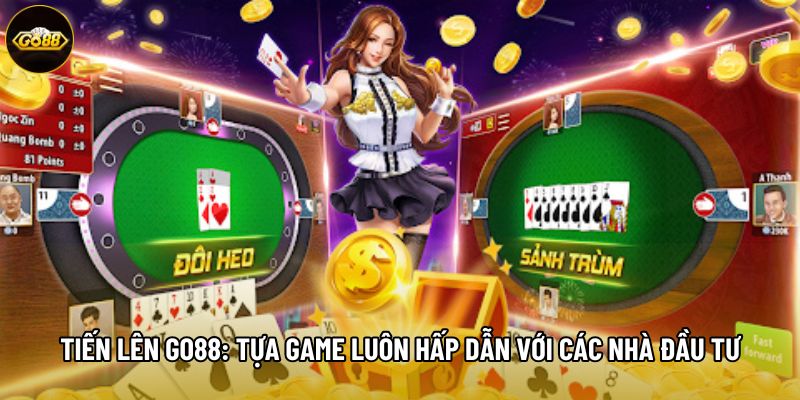 Tiến Lên Go88: Tựa Game Luôn Hấp Dẫn Với Các Nhà Đầu Tư