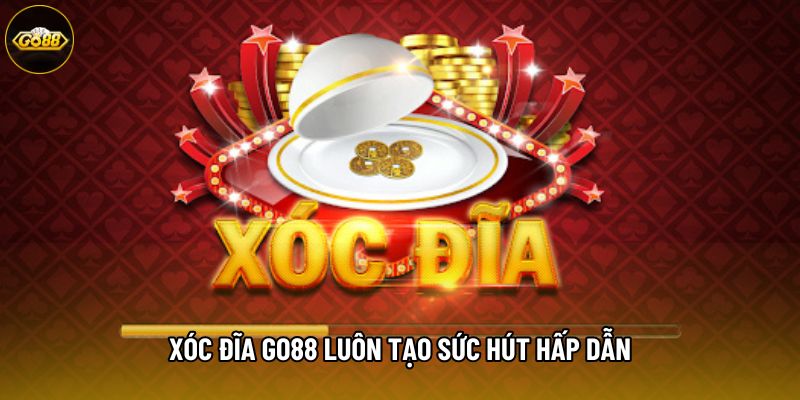 Xóc đĩa Go88 luôn tạo sức hút hấp dẫn